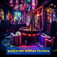 guilherme militao fortuna